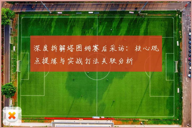 深度拆解塔图姆赛后采访：核心观点提炼与实战打法关联分析